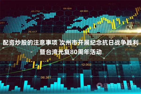 配资炒股的注意事项 汝州市开展纪念抗日战争胜利暨台湾光复80周年活动